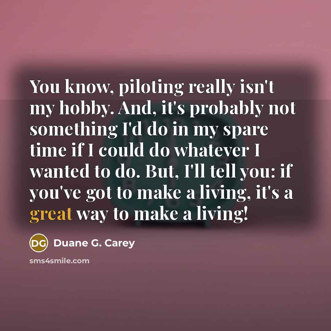 “You know, piloting really isn't my hobby. And, it's probably…” quote by Duane G. Carey