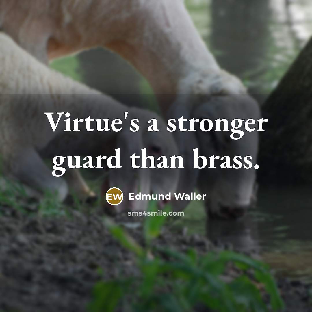 “Virtue's a stronger guard than brass.…” quote by Edmund Waller