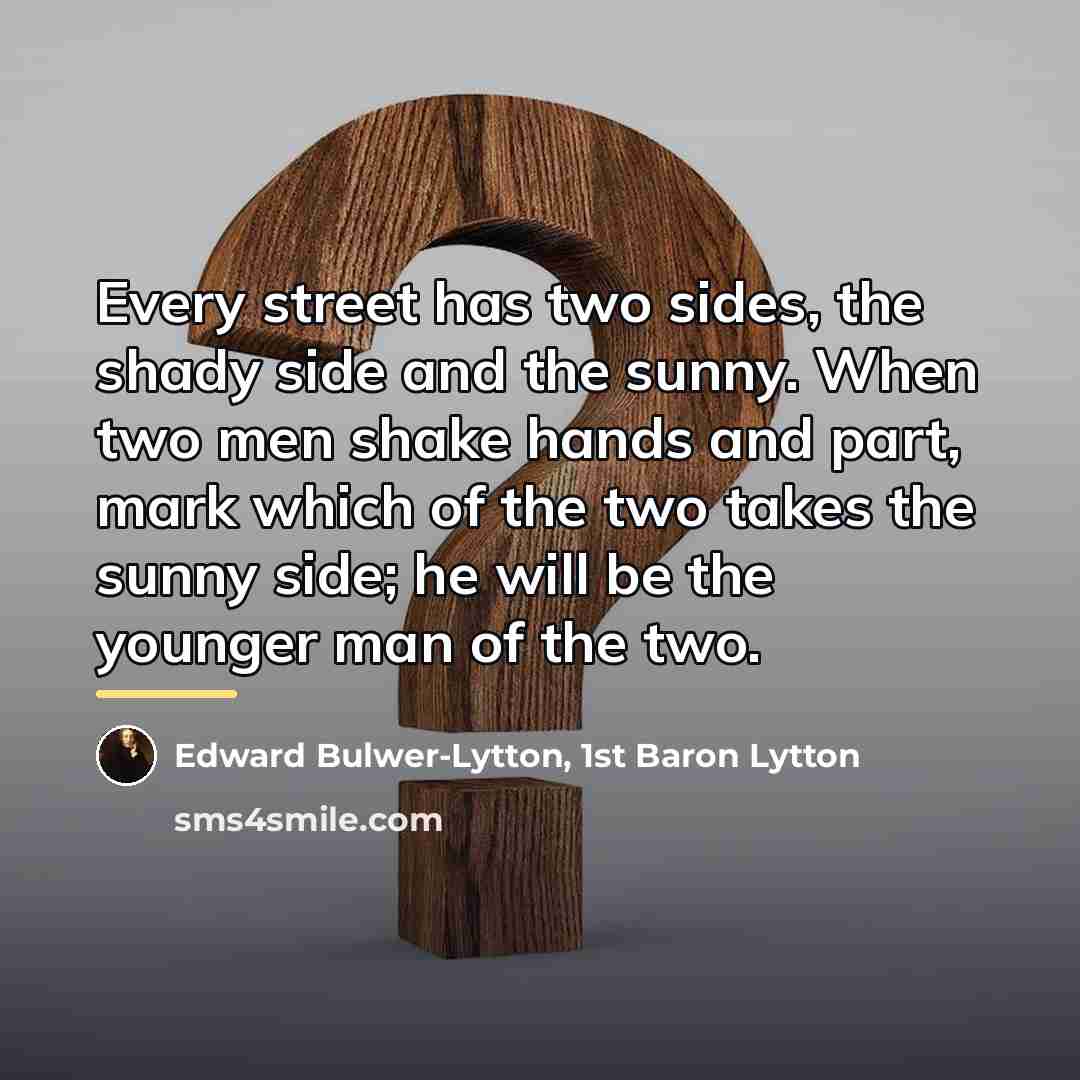“Every street has two sides, the shady side and the…” quote by Edward Bulwer-Lytton, 1st Baron Lytton