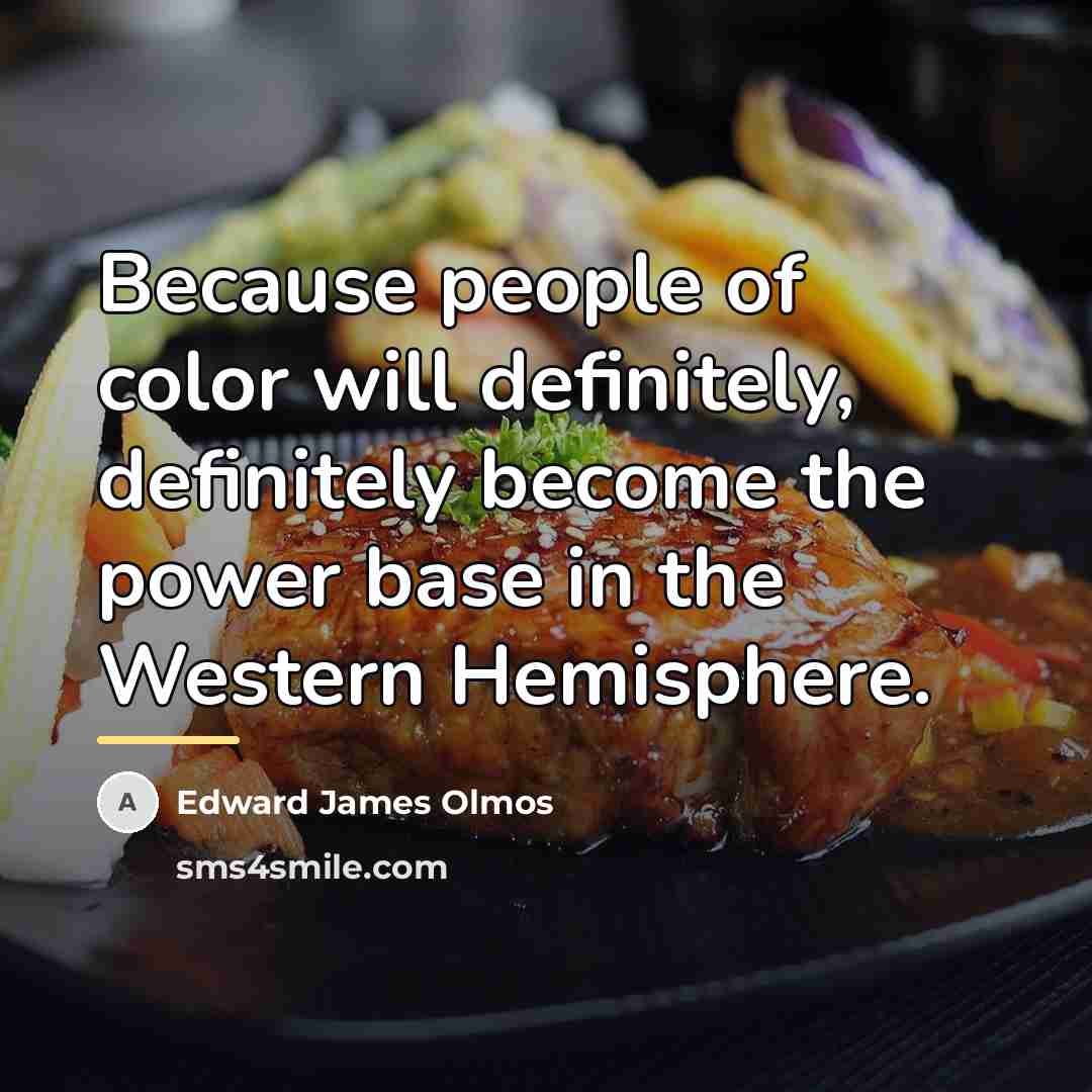 “Because people of color will definitely, definitely become the power…” quote by Edward James Olmos