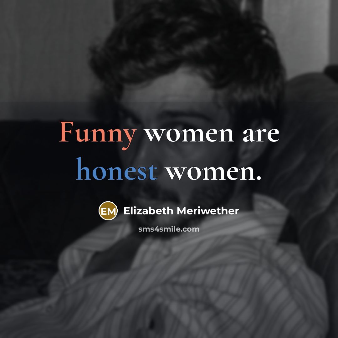 “Funny women are honest women.” quote by Elizabeth Meriwether