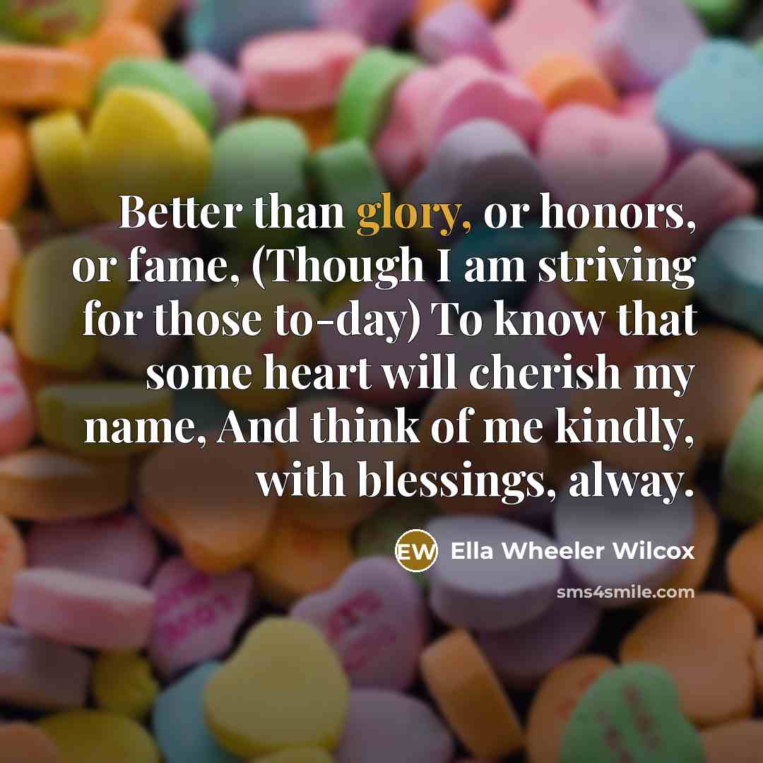 “Better than glory, or honors, or fame, (Though I am…” quote by Ella Wheeler Wilcox