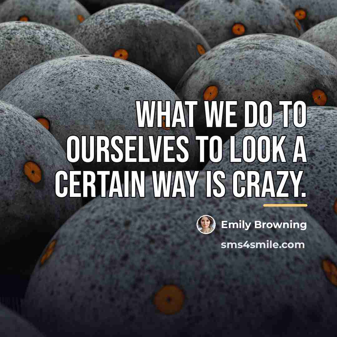 “What we do to ourselves to look a certain way…” quote by Emily Browning