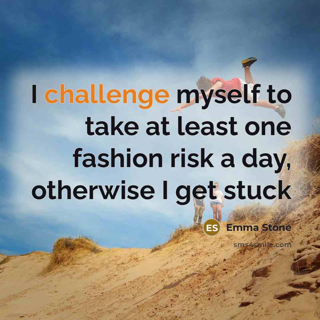 “I challenge myself to take at least one fashion risk a day, otherwise I get stuck” quote by Emma Stone