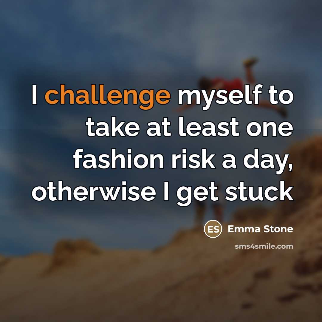“I challenge myself to take at least one fashion risk…” quote by Emma Stone