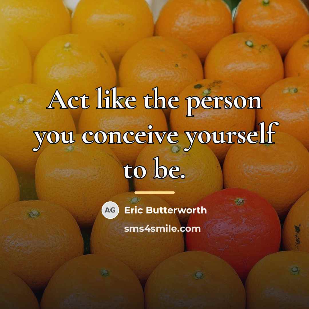 “Act like the person you conceive yourself to be.…” quote by Eric Butterworth
