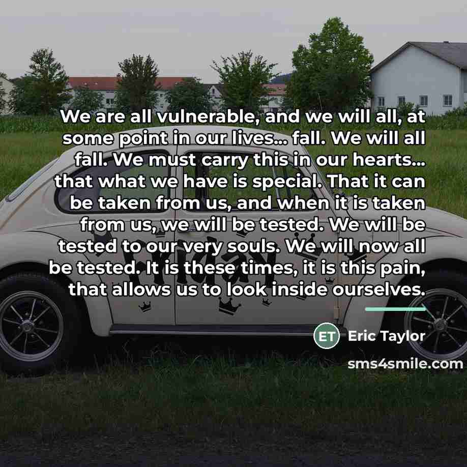 “We are all vulnerable, and we will all, at some…” quote by Eric Taylor
