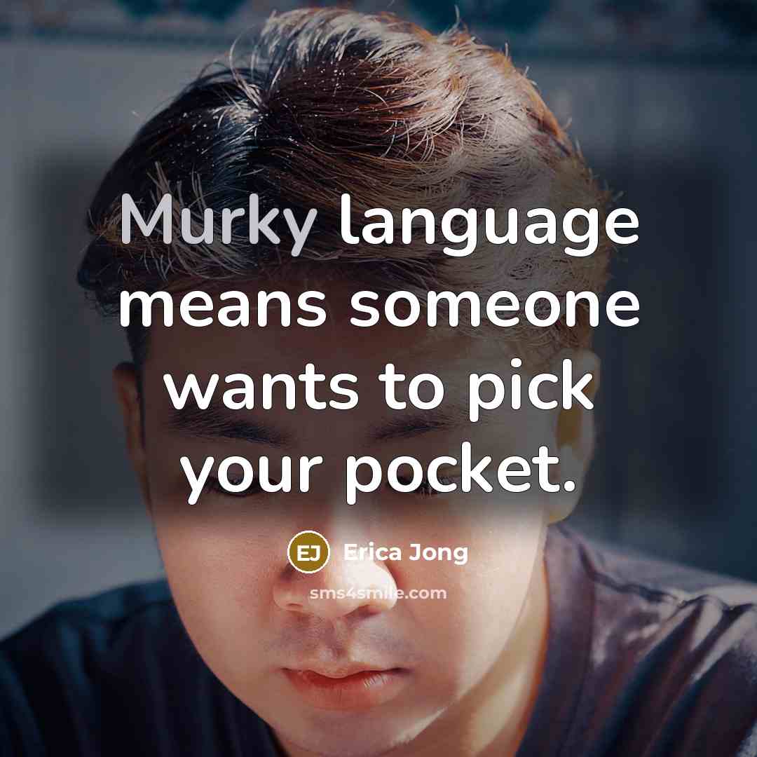 “Murky language means someone wants to pick your pocket.…” quote by Erica Jong