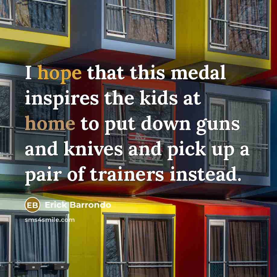 “I hope that this medal inspires the kids at home to put down guns and knives and pick up a pair of trainers instead.” quote by Erick Barrondo