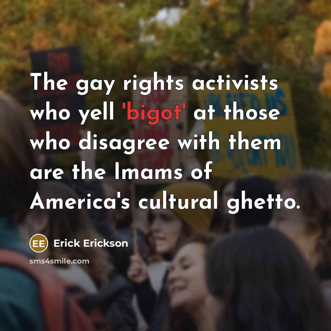 “The gay rights activists who yell 'bigot' at those who…” quote by Erick Erickson