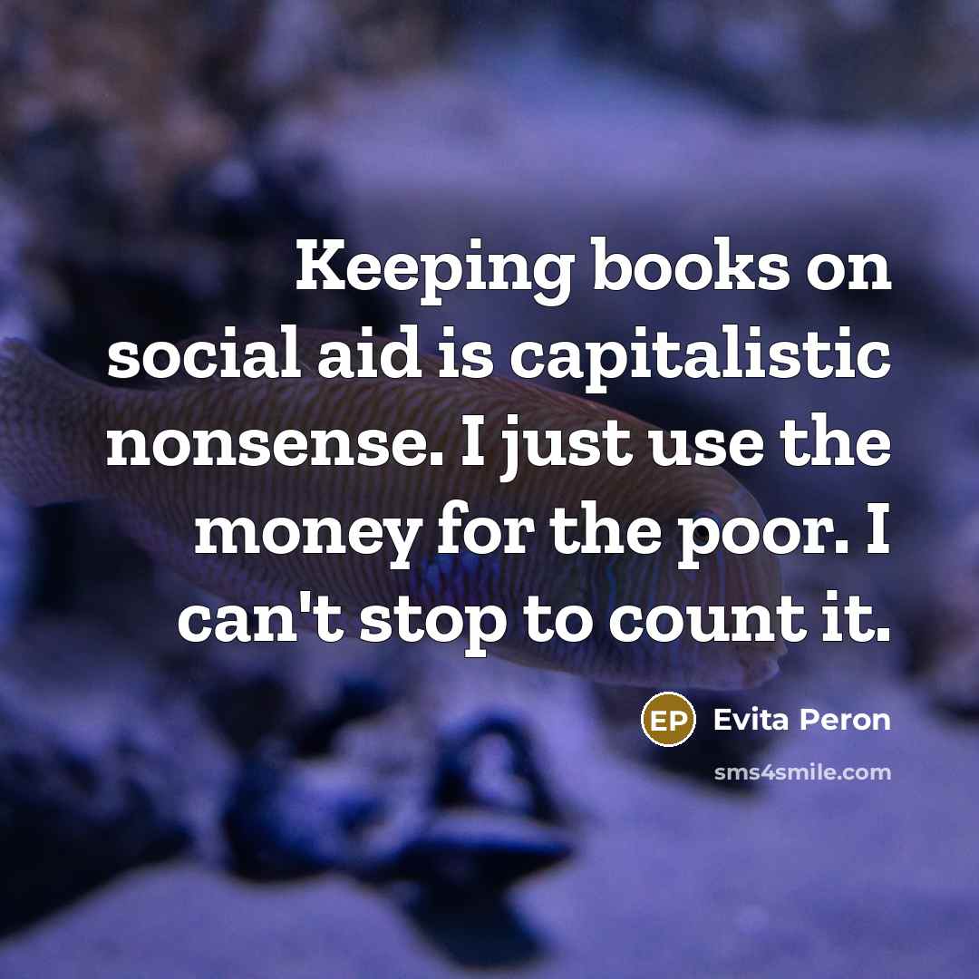 “Keeping books on social aid is capitalistic nonsense. I just…” quote by Evita Peron