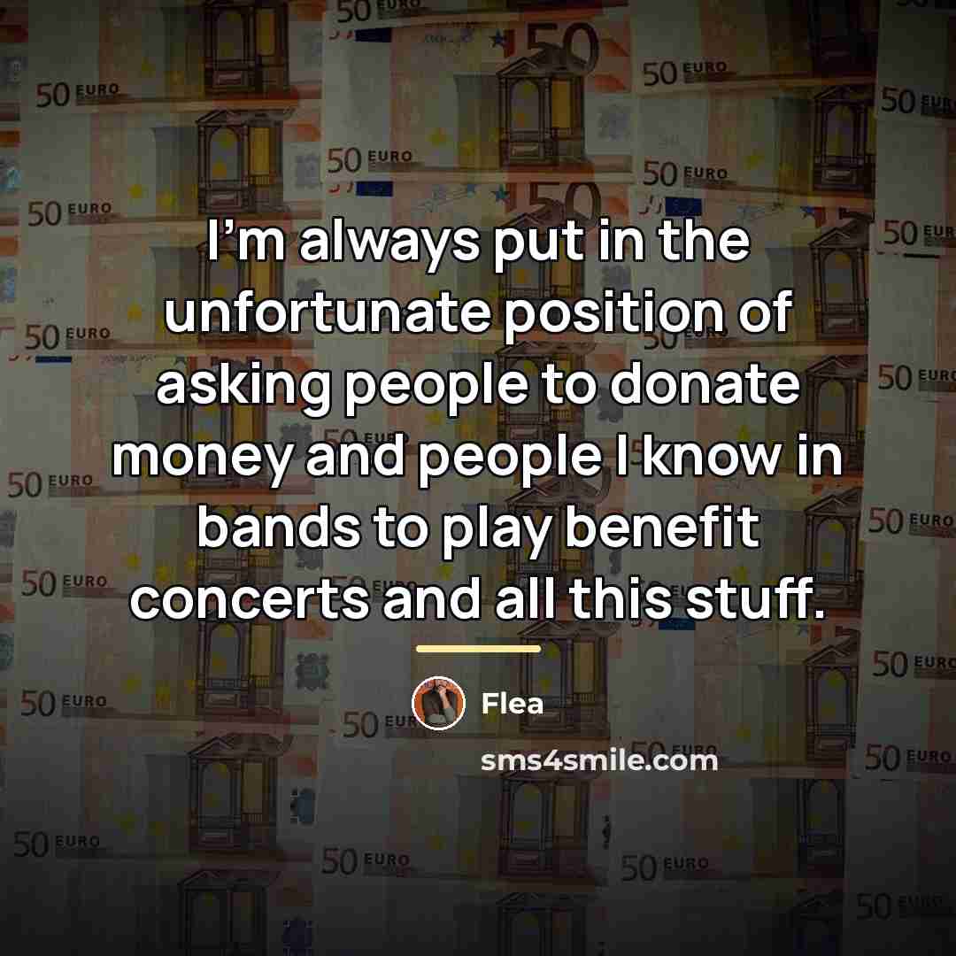 “I'm always put in the unfortunate position of asking people…” quote by Flea
