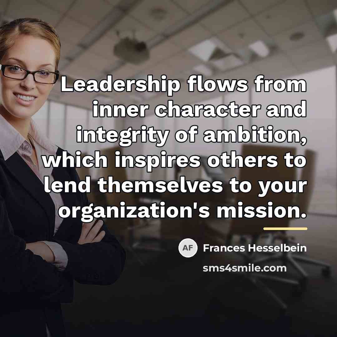 “Leadership flows from inner character and integrity of ambition, which…” quote by Frances Hesselbein