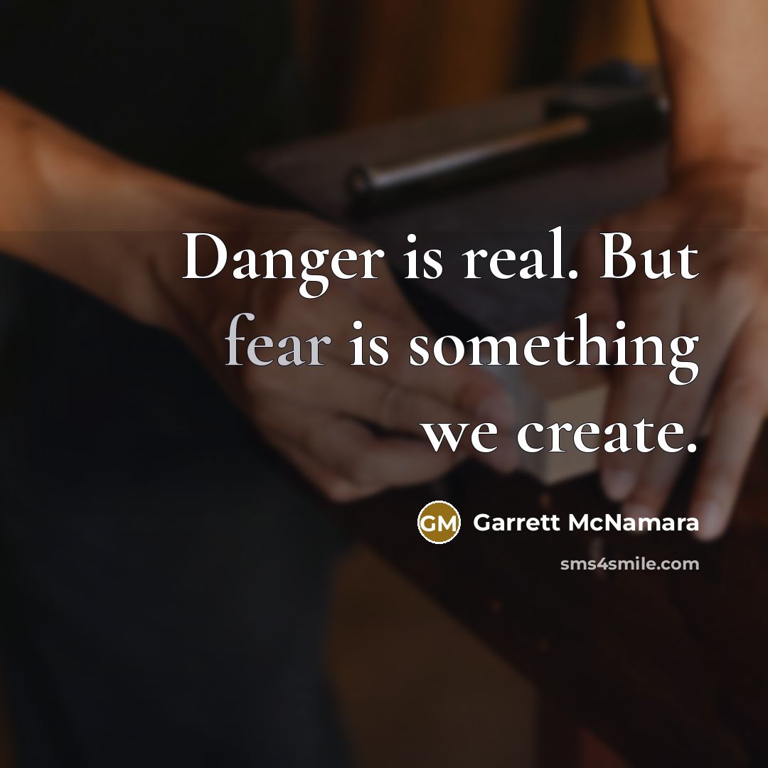 “Danger is real. But fear is something we create.…” quote by Garrett McNamara