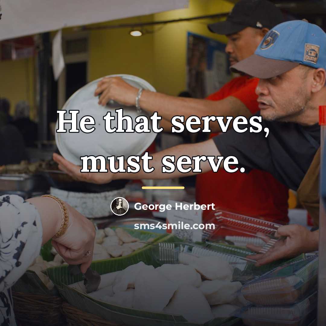 “He that serves, must serve.…” quote by George Herbert
