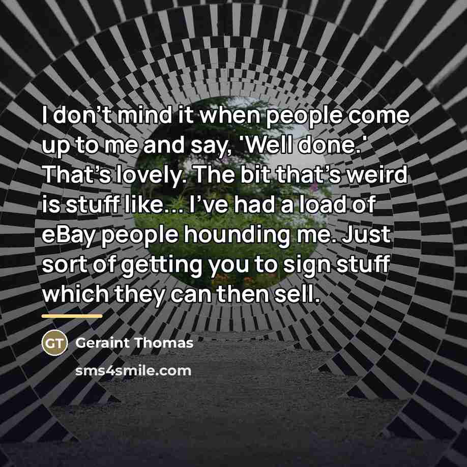 “I don't mind it when people come up to me…” quote by Geraint Thomas