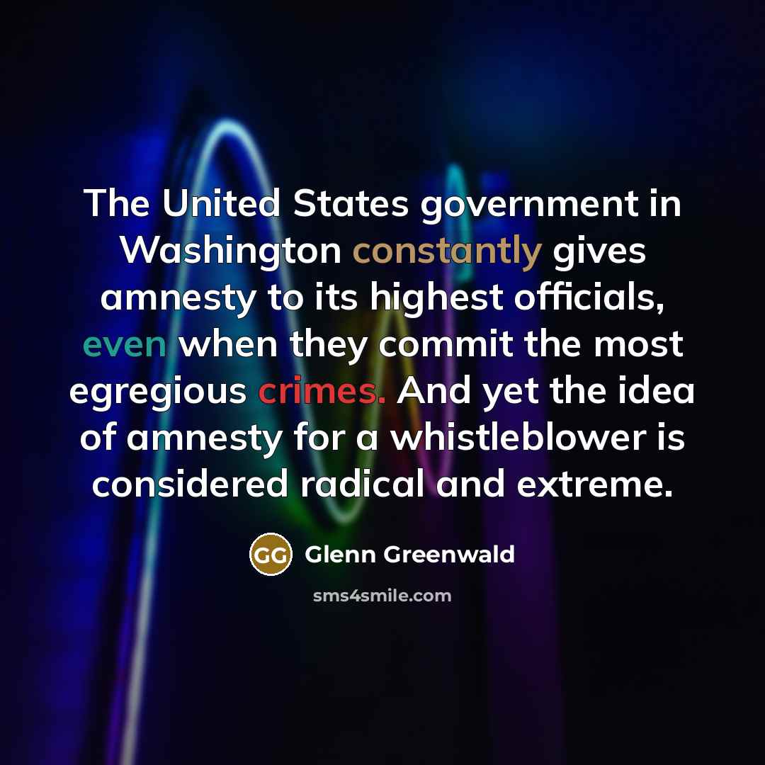 “The United States government in Washington constantly gives amnesty to…” quote by Glenn Greenwald