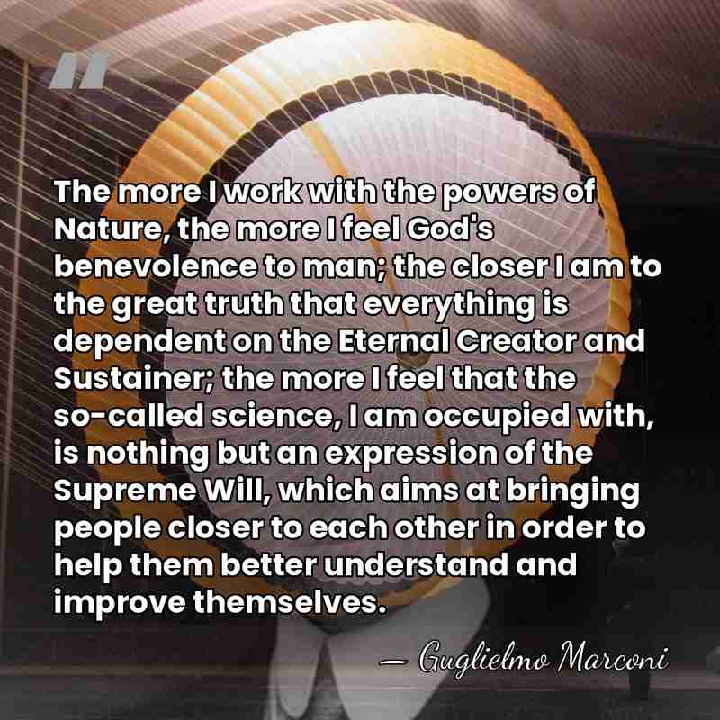 The more I work with the powers of Nature, the more I&hellip; - Guglielmo Marconi