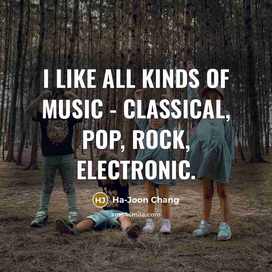 “I like all kinds of music - classical, pop, rock,…” quote by Ha-Joon Chang