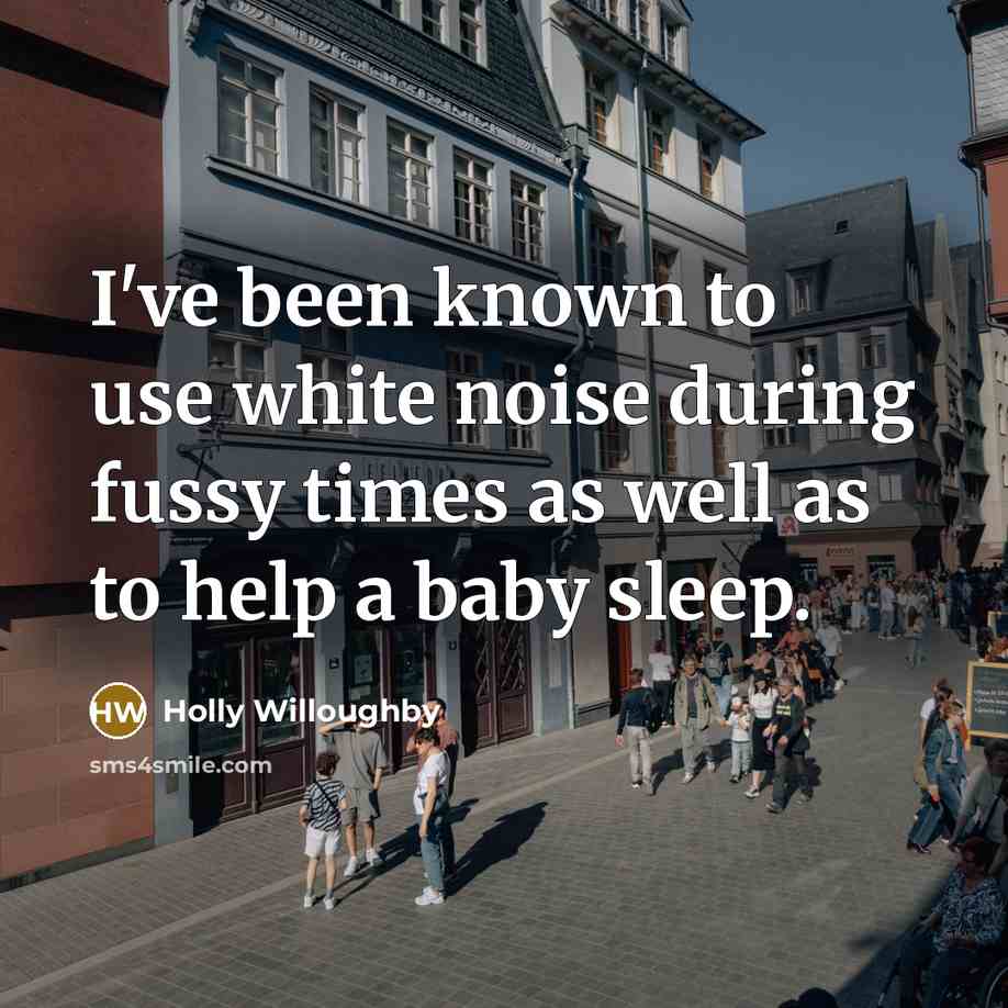 “I've been known to use white noise during fussy times…” quote by Holly Willoughby