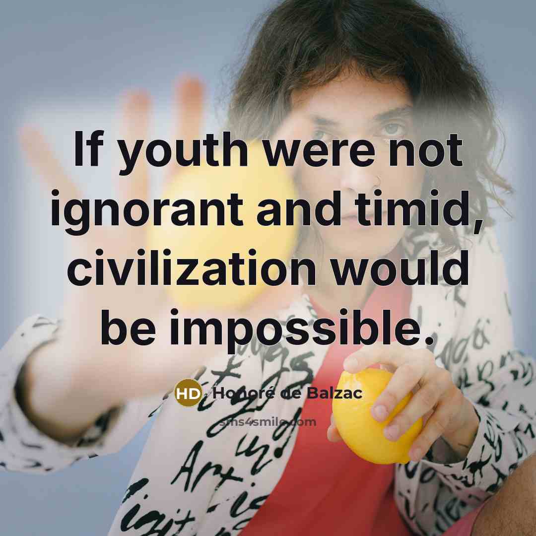 “If youth were not ignorant and timid, civilization would be…” quote by Honore de Balzac