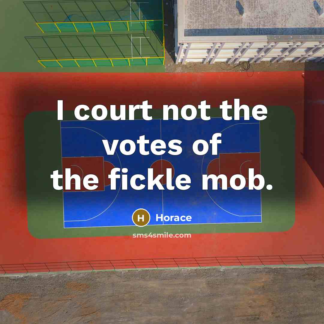 “I court not the votes of the fickle mob.…” quote by Horace