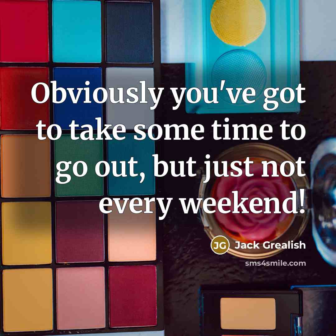 “Obviously you've got to take some time to go out,…” quote by Jack Grealish