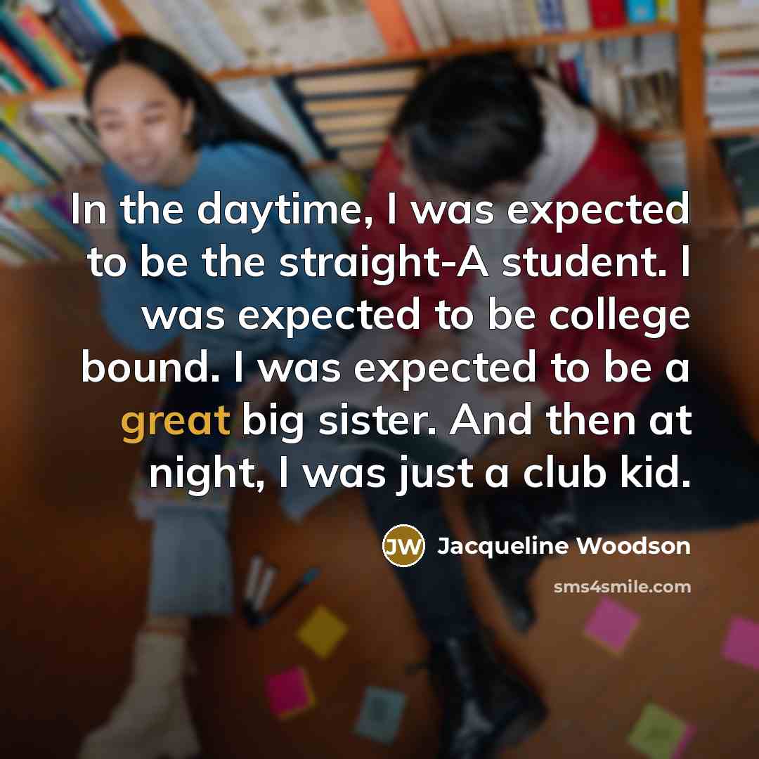 “In the daytime, I was expected to be the straight-A…” quote by Jacqueline Woodson