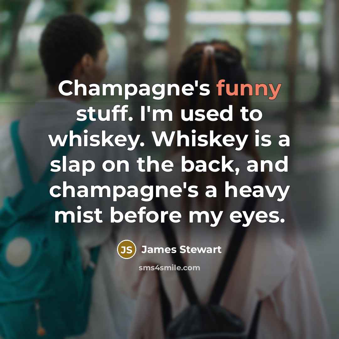 “Champagne's funny stuff. I'm used to whiskey. Whiskey is a…” quote by James Stewart