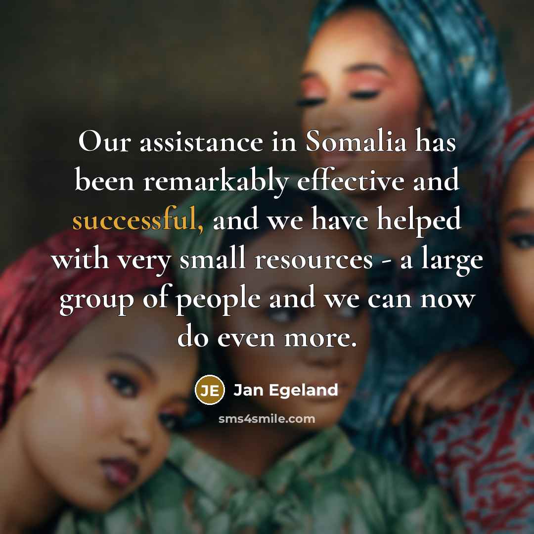 “Our assistance in Somalia has been remarkably effective and successful,…” quote by Jan Egeland