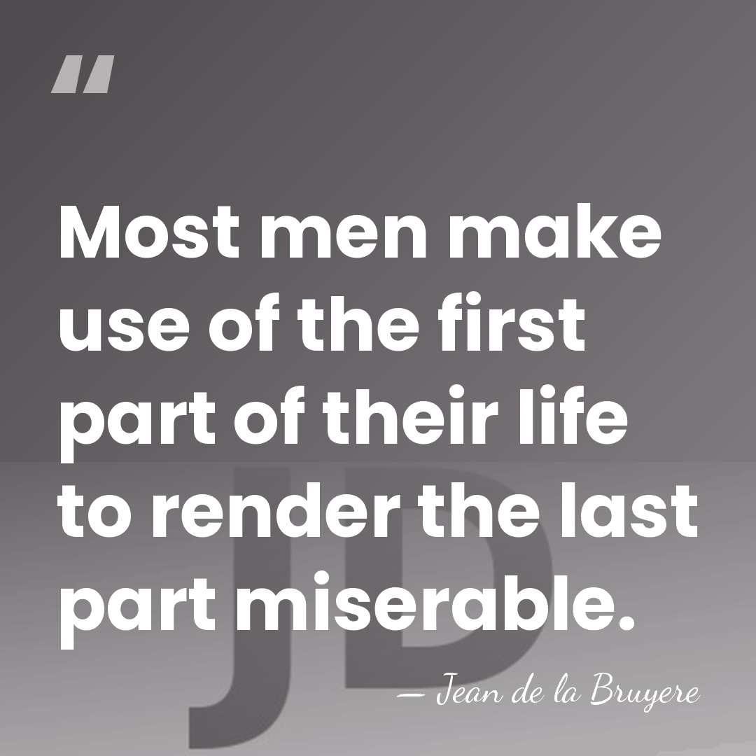 Most men make use of the first part of their life to&hellip; - Jean de la Bruyere