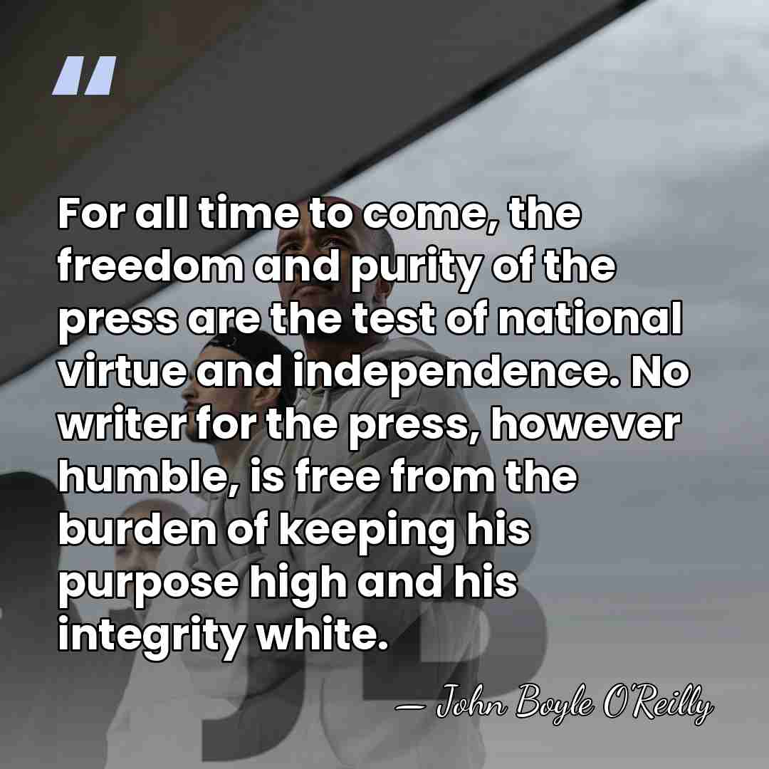 For all time to come, the freedom and purity of the press&hellip; - John Boyle O'Reilly