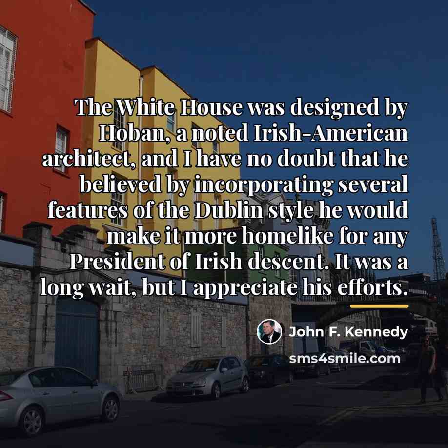 “The White House was designed by Hoban, a noted Irish-American…” quote by John F. Kennedy