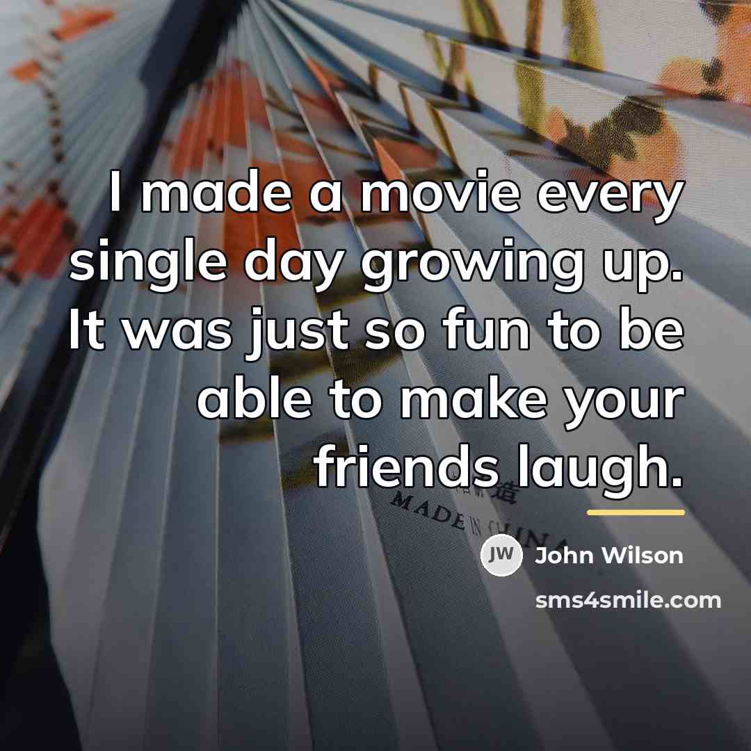 “I made a movie every single day growing up. It…” quote by John Wilson