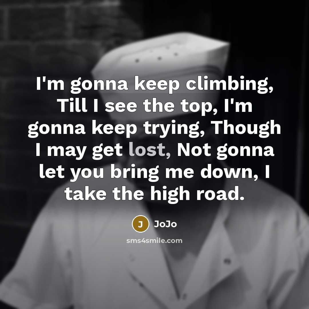 “I'm gonna keep climbing, Till I see the top, I'm…” quote by JoJo