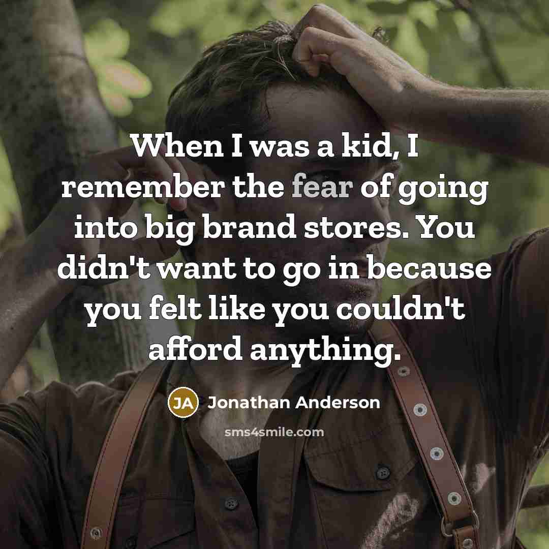 “When I was a kid, I remember the fear of…” quote by Jonathan Anderson