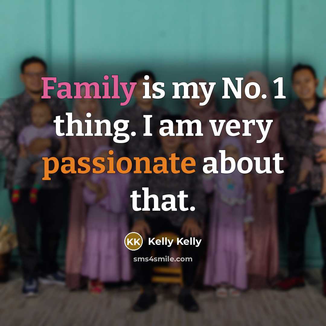 “Family is my No. 1 thing. I am very passionate…” quote by Kelly Kelly