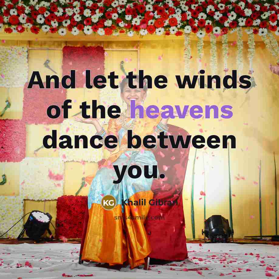 “And let the winds of the heavens dance between you.…” quote by Khalil Gibran
