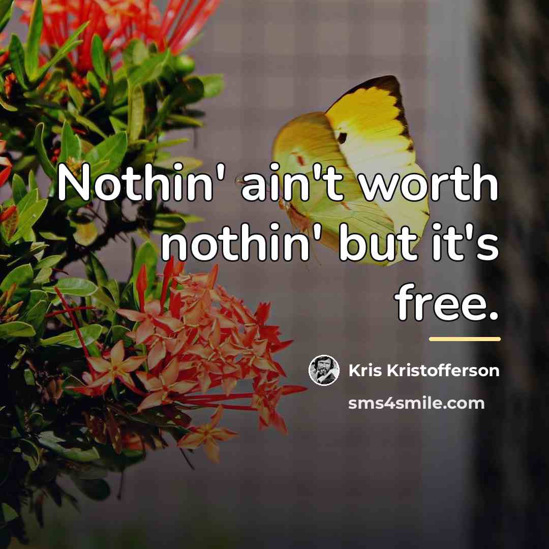 “Nothin' ain't worth nothin' but it's free.…” quote by Kris Kristofferson