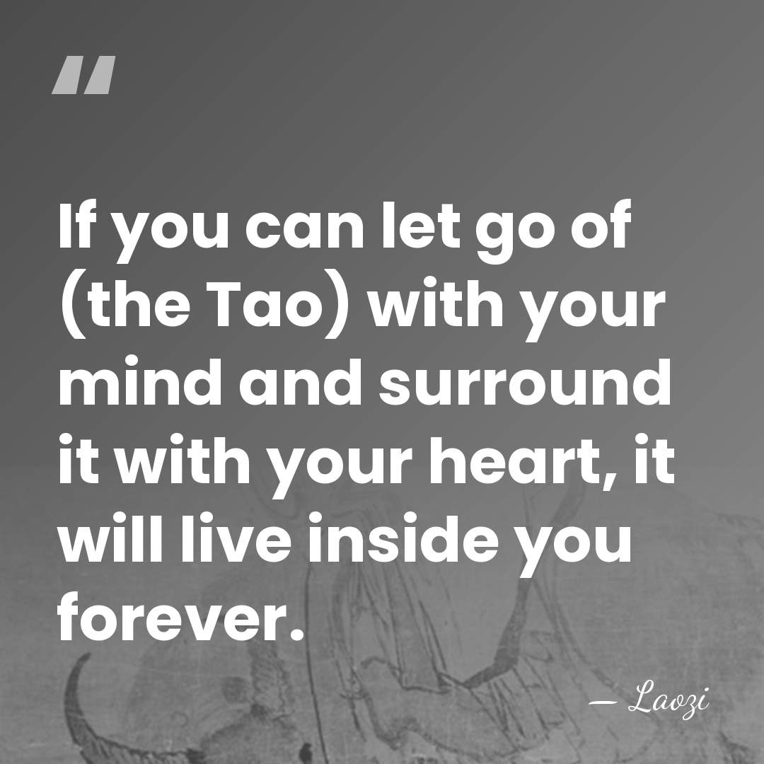 If you can let go of (the Tao) with your mind and&hellip; - Laozi