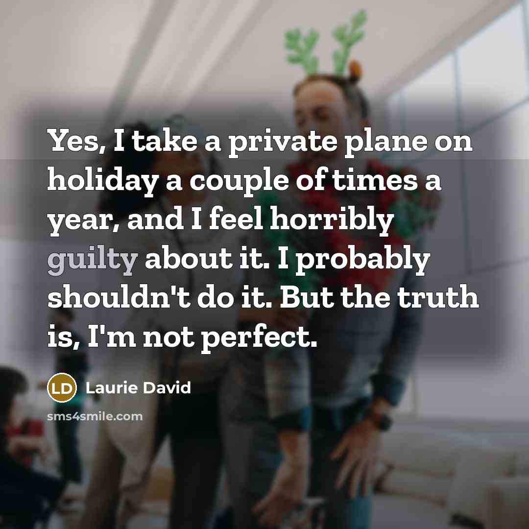 “Yes, I take a private plane on holiday a couple…” quote by Laurie David