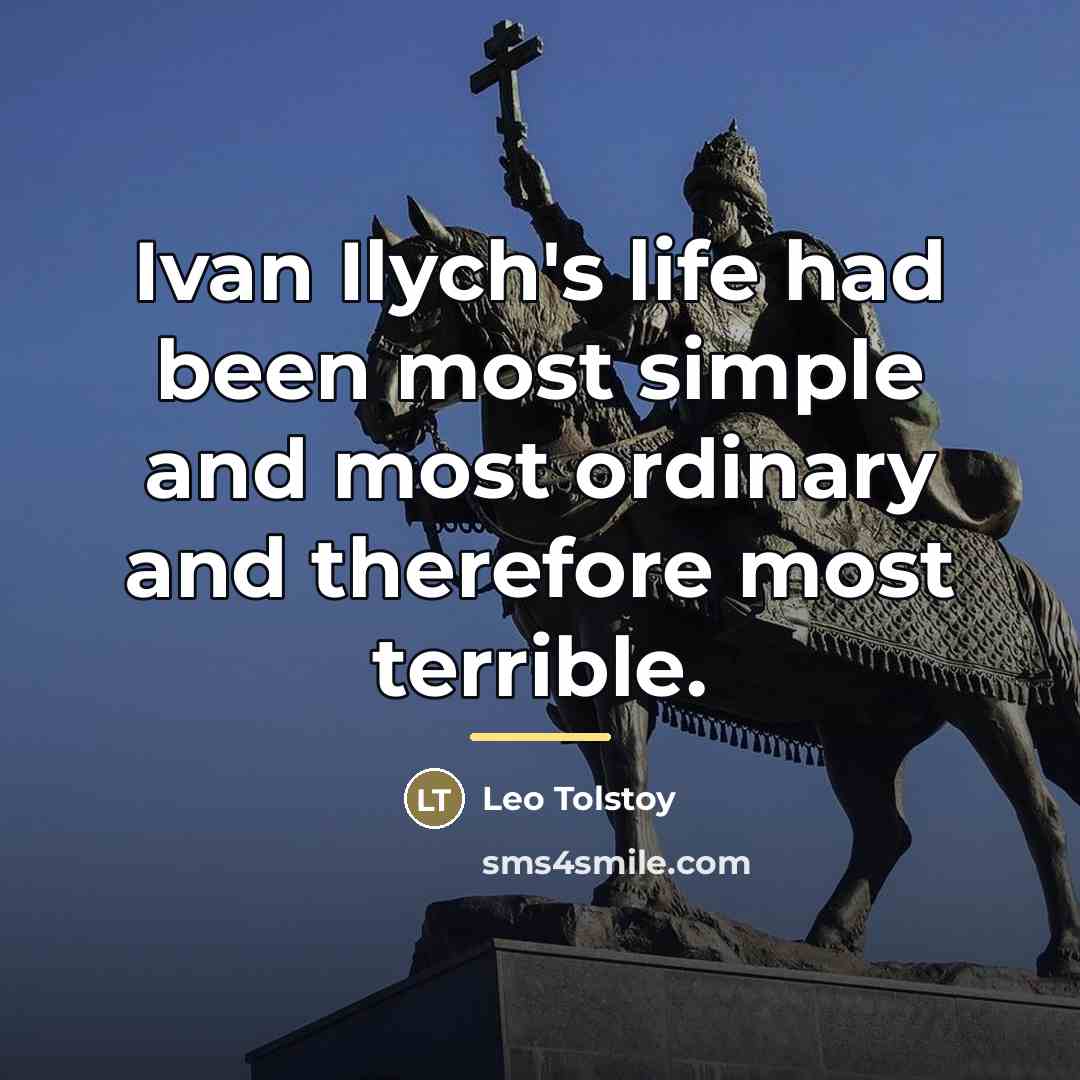 “Ivan Ilych's life had been most simple and most ordinary…” quote by Leo Tolstoy