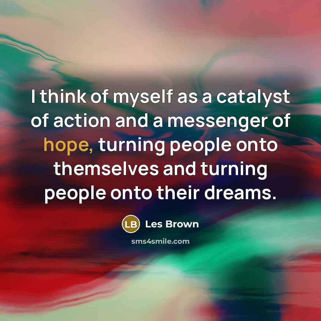“I think of myself as a catalyst of action and…” quote by Les Brown