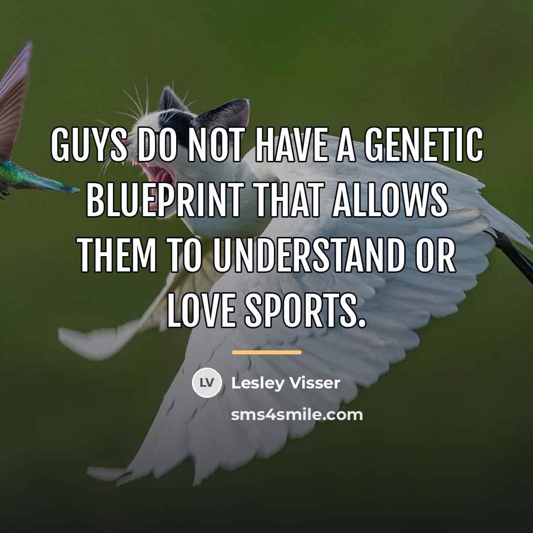 “Guys do not have a genetic blueprint that allows them…” quote by Lesley Visser