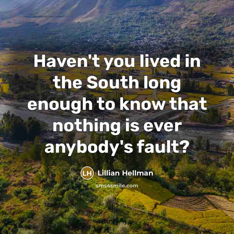 “Haven't you lived in the South long enough to know…” quote by Lillian Hellman