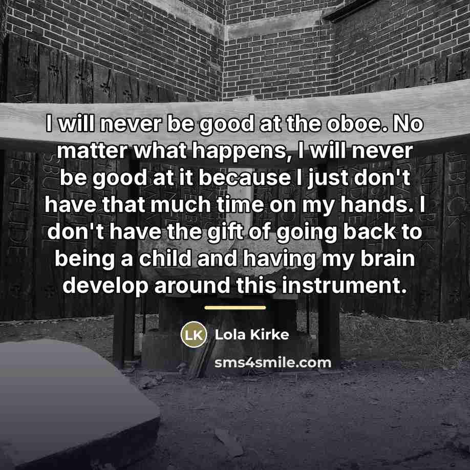 “I will never be good at the oboe. No matter…” quote by Lola Kirke