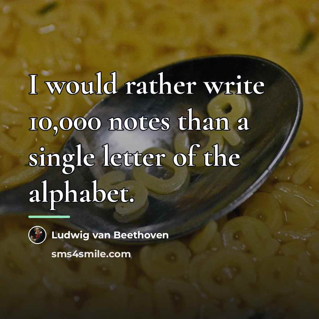 “I would rather write 10,000 notes than a single letter…” quote by Ludwig van Beethoven