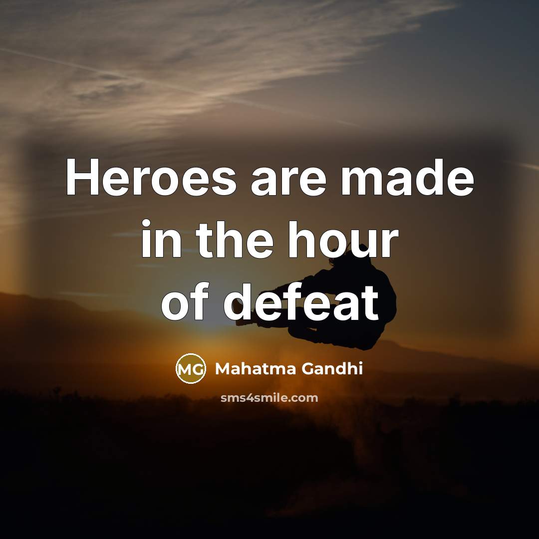 “Heroes are made in the hour of defeat…” quote by Mahatma Gandhi