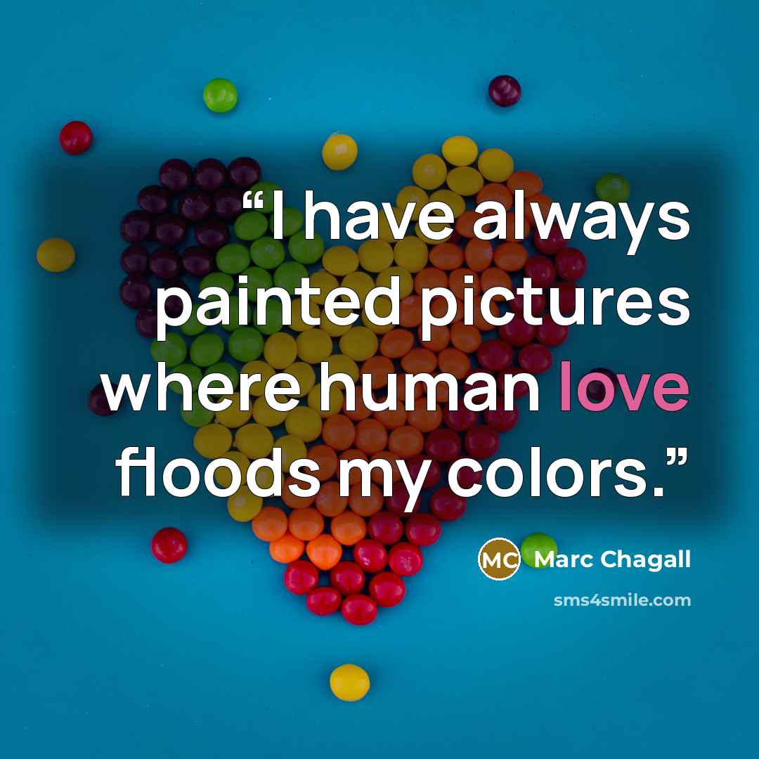 “I have always painted pictures where human love floods my colors.” quote by Marc Chagall