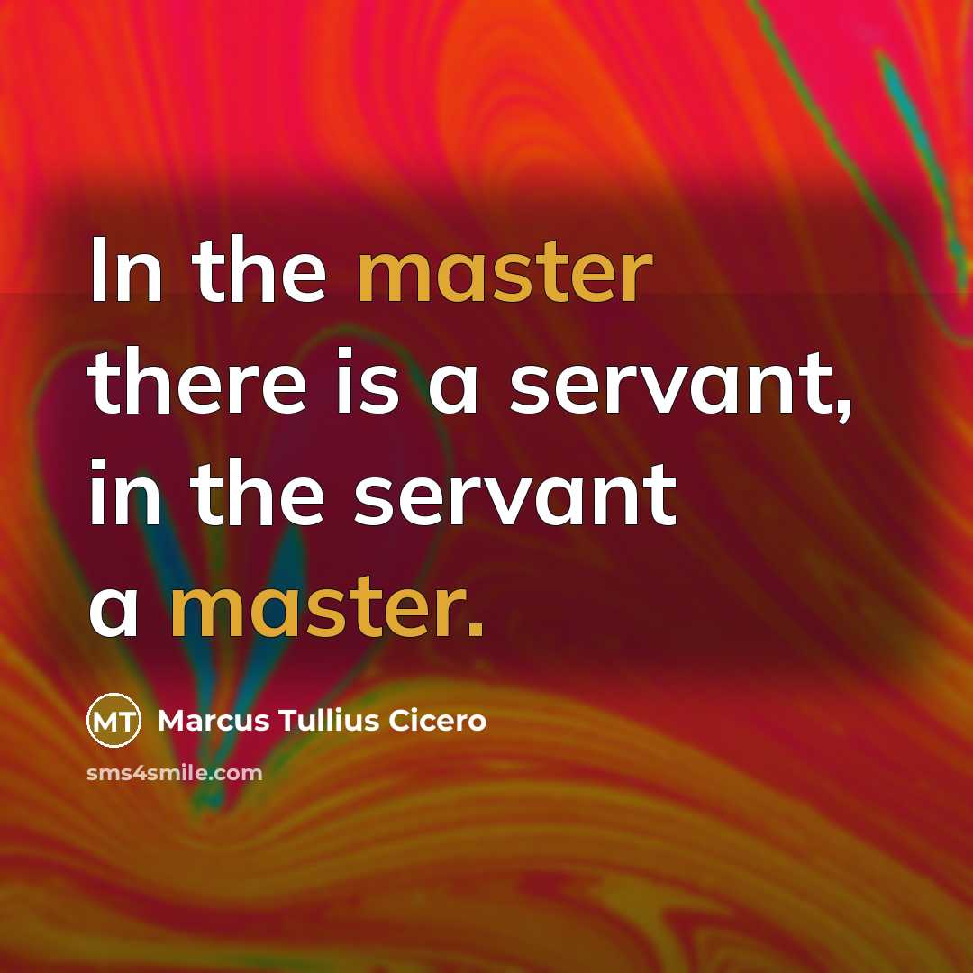 “In the master there is a servant, in the servant…” quote by Marcus Tullius Cicero